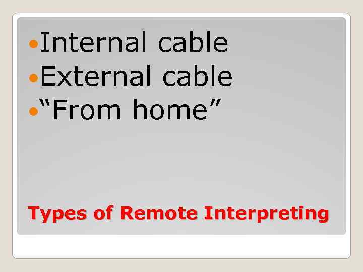  Internal cable External cable “From home” Types of Remote Interpreting 