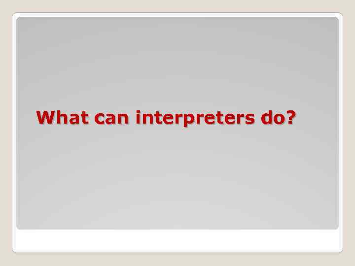What can interpreters do? 