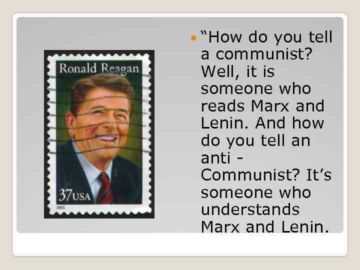  “How do you tell a communist? Well, it is someone who reads Marx