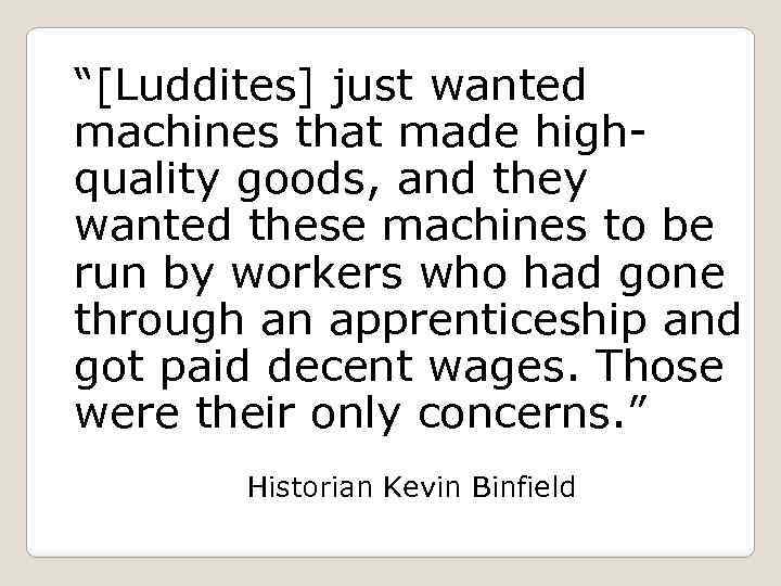 “[Luddites] just wanted machines that made highquality goods, and they wanted these machines to