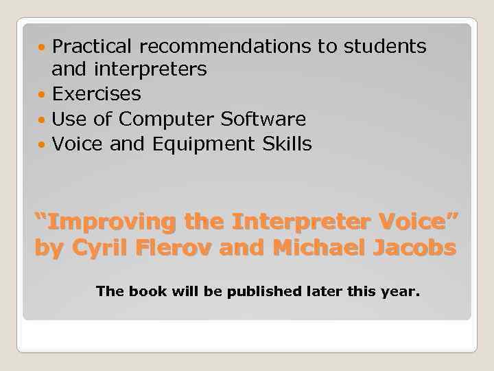 Practical recommendations to students and interpreters Exercises Use of Computer Software Voice and Equipment
