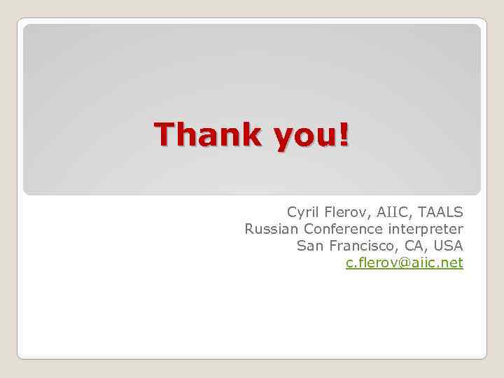 Thank you! Cyril Flerov, AIIC, TAALS Russian Conference interpreter San Francisco, CA, USA c.