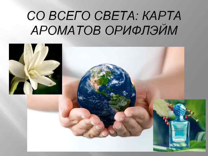 СО ВСЕГО СВЕТА: КАРТА АРОМАТОВ ОРИФЛЭЙМ 