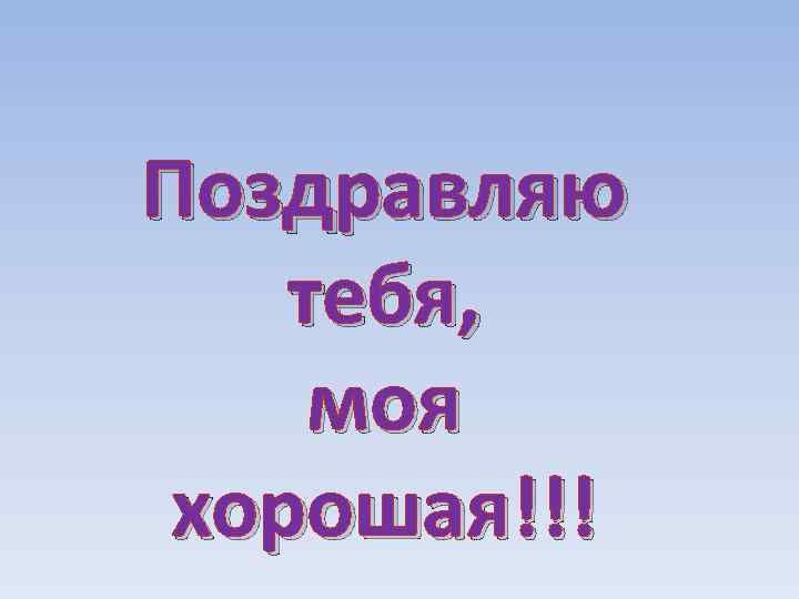 Поздравляю тебя, моя хорошая!!! 