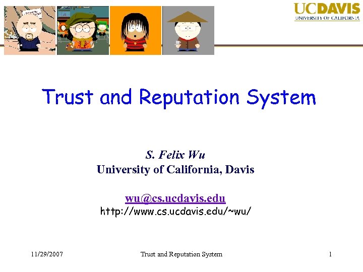 UCDavis, ecs 251 Fall 2007 Trust and Reputation System S. Felix Wu University of