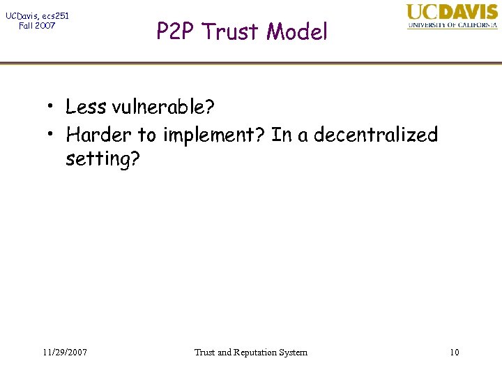 UCDavis, ecs 251 Fall 2007 P 2 P Trust Model • Less vulnerable? •