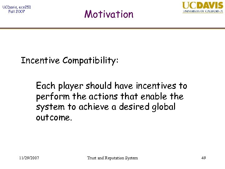 UCDavis, ecs 251 Fall 2007 Motivation Incentive Compatibility: Each player should have incentives to