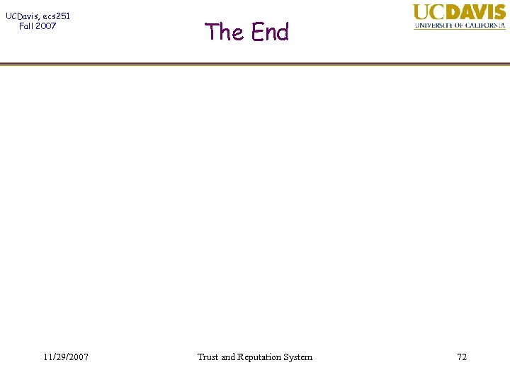 UCDavis, ecs 251 Fall 2007 11/29/2007 The End Trust and Reputation System 72 