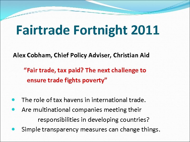 Fairtrade Fortnight 2011 Alex Cobham, Chief Policy Adviser, Christian Aid “Fair trade, tax paid?