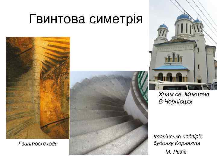 Гвинтова симетрія Храм св. Миколая В Чернівцях Гвинтові сходи Італійське подвір’я будинку Корнякта М.