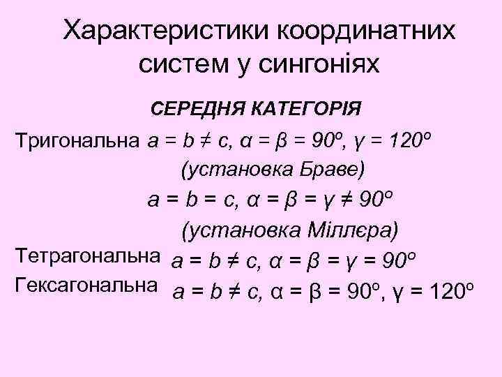 Характеристики координатних систем у сингоніях СЕРЕДНЯ КАТЕГОРІЯ Тригональна a = b ≠ c, α