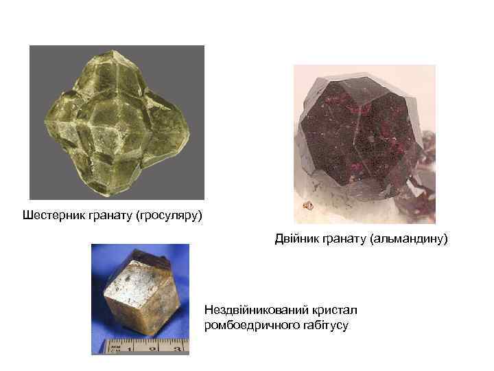 Шестерник гранату (гросуляру) Двійник гранату (альмандину) Нездвійникований кристал ромбоедричного габітусу 