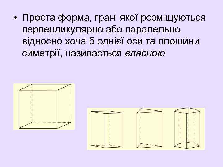  • Проста форма, грані якої розміщуються перпендикулярно або паралельно відносно хоча б однієї