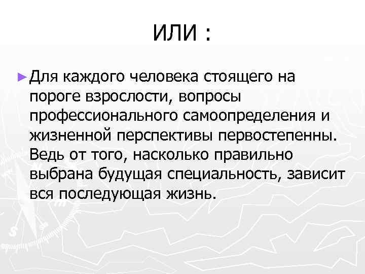 ИЛИ : ► Для каждого человека стоящего на пороге взрослости, вопросы профессионального самоопределения и