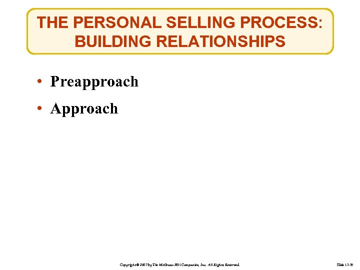 THE PERSONAL SELLING PROCESS: BUILDING RELATIONSHIPS • Preapproach • Approach Copyright © 2007 by