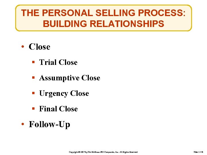 THE PERSONAL SELLING PROCESS: BUILDING RELATIONSHIPS • Close § Trial Close § Assumptive Close