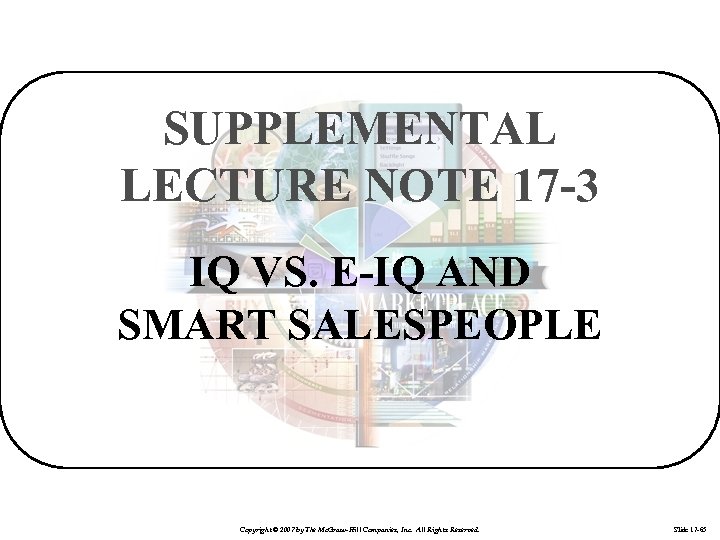 SUPPLEMENTAL LECTURE NOTE 17 -3 IQ VS. E-IQ AND SMART SALESPEOPLE Copyright © 2007