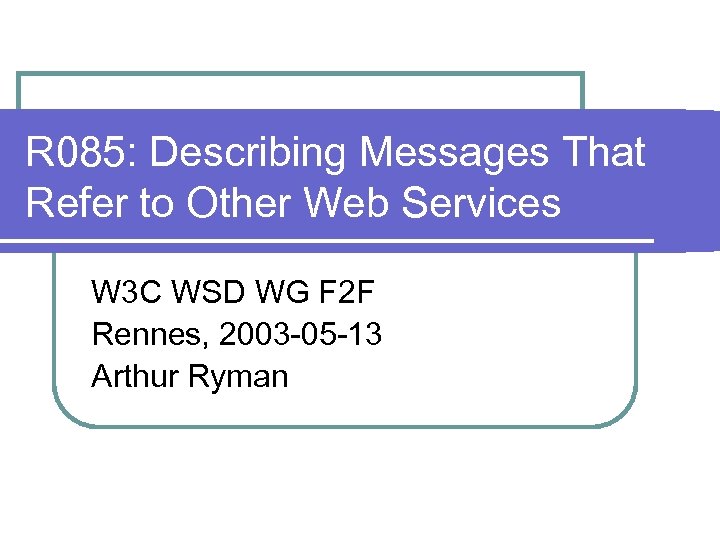 R 085: Describing Messages That Refer to Other Web Services W 3 C WSD