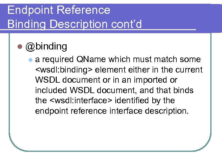 Endpoint Reference Binding Description cont’d l @binding l a required QName which must match