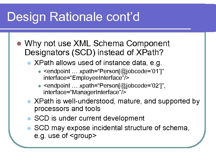 Design Rationale cont’d l Why not use XML Schema Component Designators (SCD) instead of