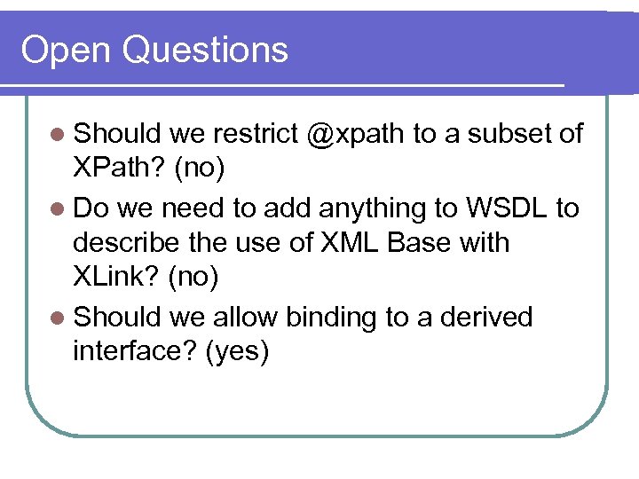 Open Questions l Should we restrict @xpath to a subset of XPath? (no) l