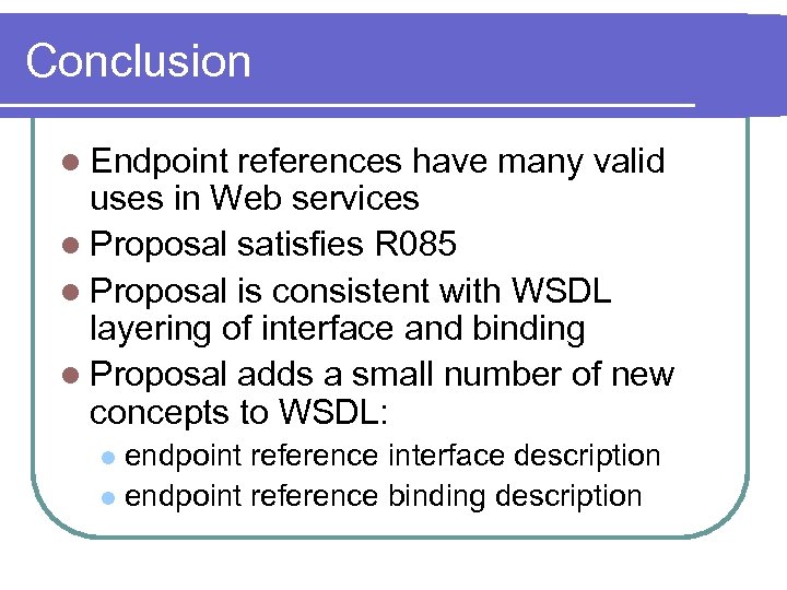 Conclusion l Endpoint references have many valid uses in Web services l Proposal satisfies