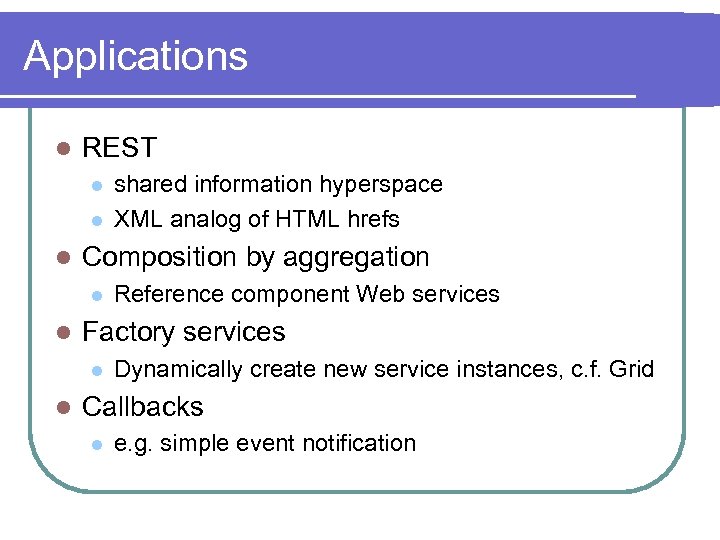 Applications l REST l l l Composition by aggregation l l Reference component Web