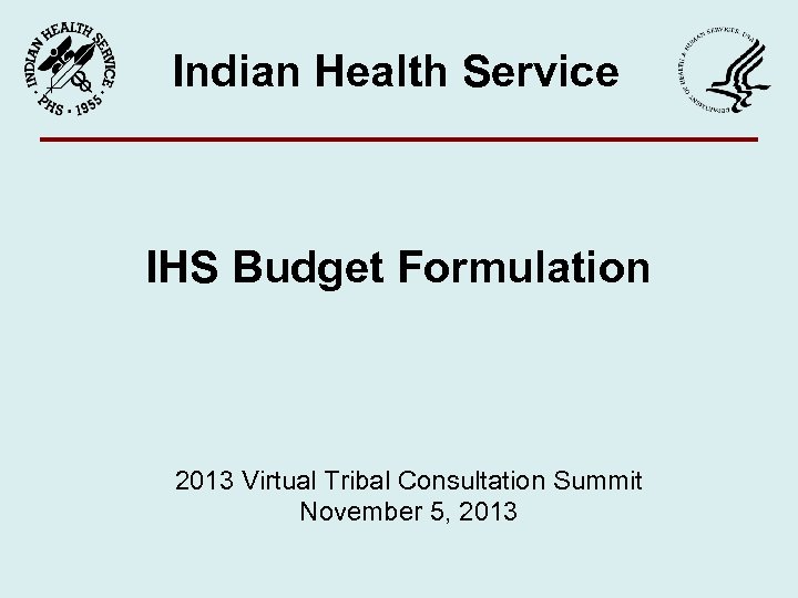 Indian Health Service IHS Budget Formulation 2013 Virtual Tribal Consultation Summit November 5, 2013
