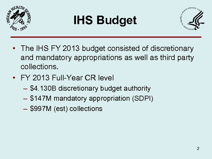 IHS Budget • The IHS FY 2013 budget consisted of discretionary and mandatory appropriations