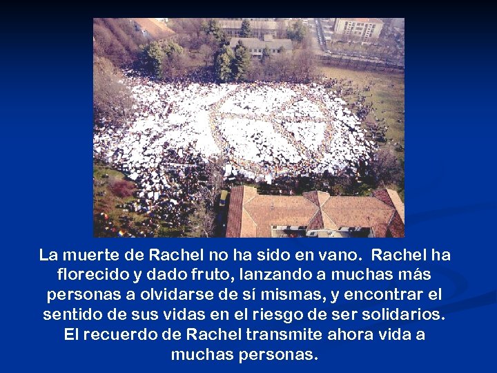 La muerte de Rachel no ha sido en vano. Rachel ha florecido y dado