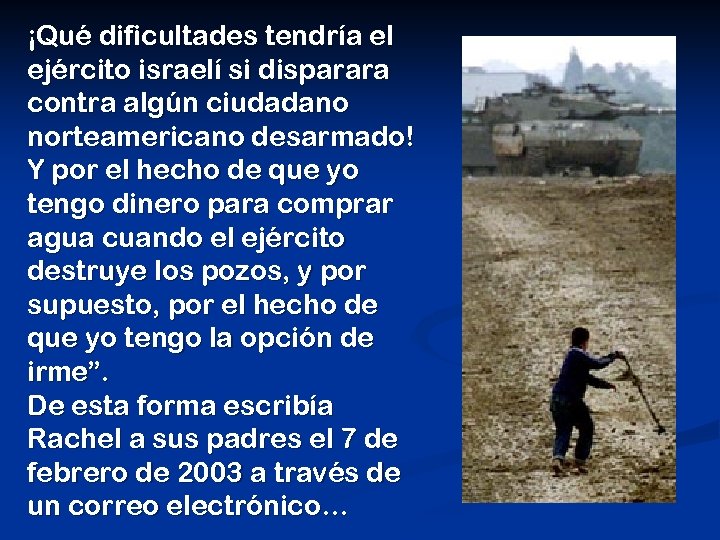 ¡Qué dificultades tendría el ejército israelí si disparara contra algún ciudadano norteamericano desarmado! Y