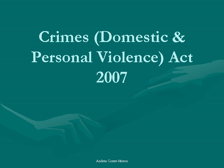 Crimes (Domestic & Personal Violence) Act 2007 Andrea Cotter-Moroz 