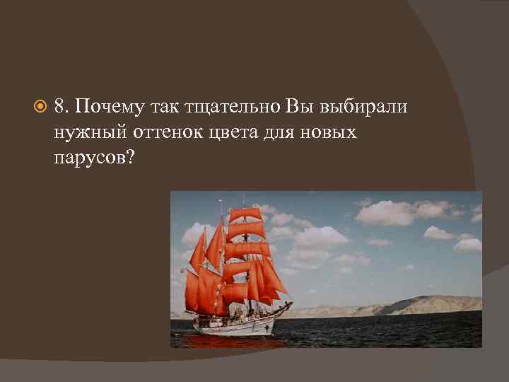  8. Почему так тщательно Вы выбирали нужный оттенок цвета для новых парусов? 