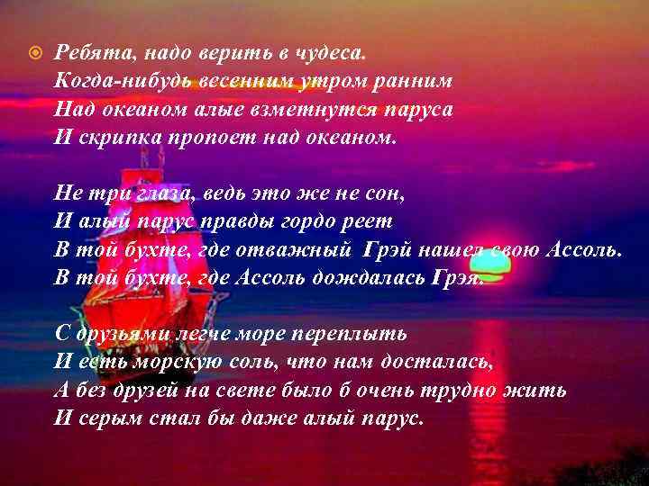  Ребята, надо верить в чудеса. Когда-нибудь весенним утром ранним Над океаном алые взметнутся
