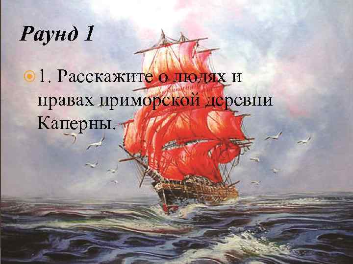 Раунд 1 1. Расскажите о людях и нравах приморской деревни Каперны. 