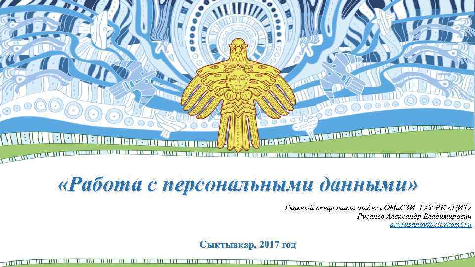  «Работа с персональными данными» Главный специалист отдела ОМи. СЗИ ГАУ РК «ЦИТ» Русанов