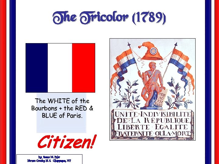 The Tricolor (1789) The WHITE of the Bourbons + the RED & BLUE of