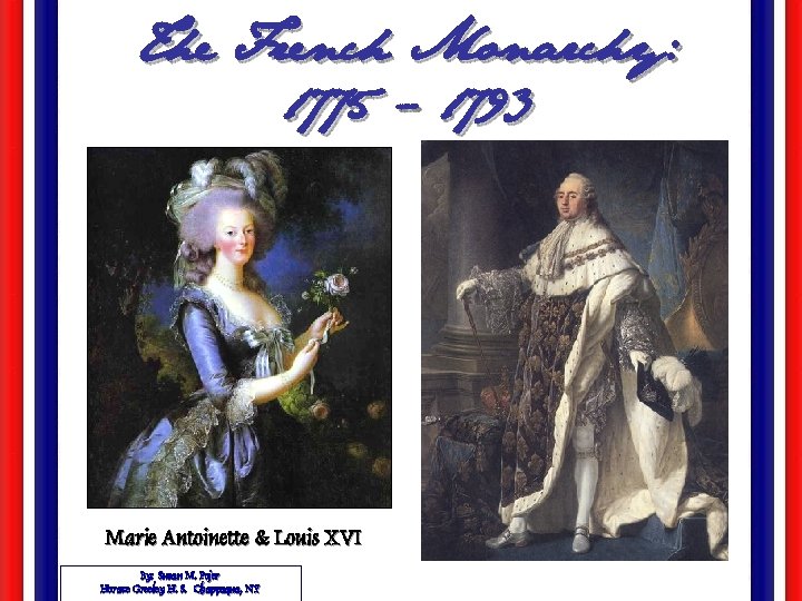 The French Monarchy: 1775 - 1793 Marie Antoinette & Louis XVI By: Susan M.