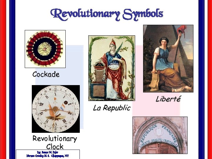 Revolutionary Symbols Cockade La Republic Revolutionary Clock By: Susan M. Pojer Horace Greeley H.