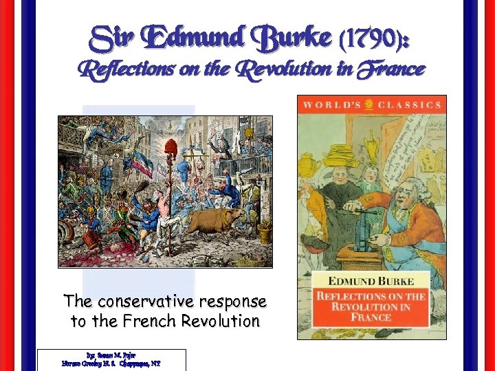 Sir Edmund Burke (1790): Reflections on the Revolution in France The conservative response to