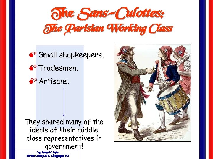 The Sans-Culottes: The Parisian Working Class M Small shopkeepers. M Tradesmen. M Artisans. They