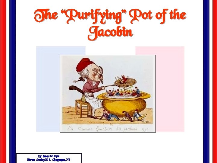 The “Purifying” Pot of the Jacobin By: Susan M. Pojer Horace Greeley H. S.