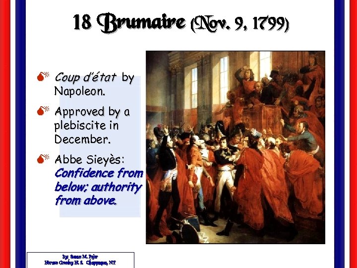 18 Brumaire (Nov. 9, 1799) M Coup d’é tat by Napoleon. M Approved by