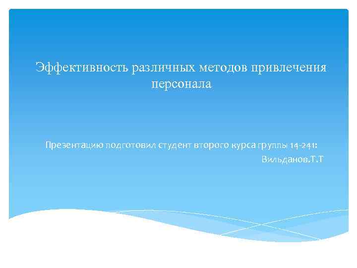 Эффективность различных методов привлечения персонала Презентацию подготовил студент второго курса группы 14 -241: Вильданов.