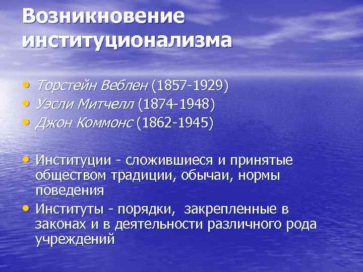 Возникновение институционализма • Торстейн Веблен (1857 1929) • Уэсли Митчелл (1874 1948) • Джон