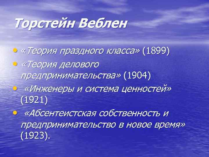 Торстейн Веблен • «Теория праздного класса» (1899) • «Теория делового предпринимательства» (1904) • «Инженеры