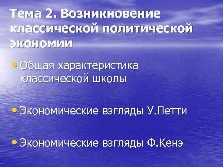 Тема 2. Возникновение классической политической экономии • Общая характеристика классической школы • Экономические взгляды