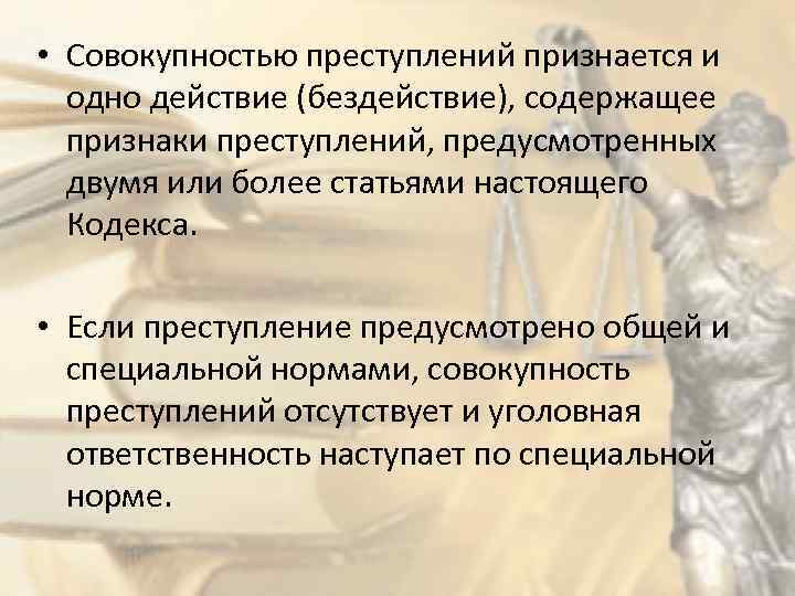  • Совокупностью преступлений признается и одно действие (бездействие), содержащее признаки преступлений, предусмотренных двумя