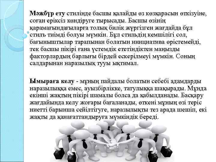 Мәжбүр ету стилінде басшы қалайды өз көзқарасын өткізуіне, соған еріксіз көндіруге тырысады. Басшы өзінің