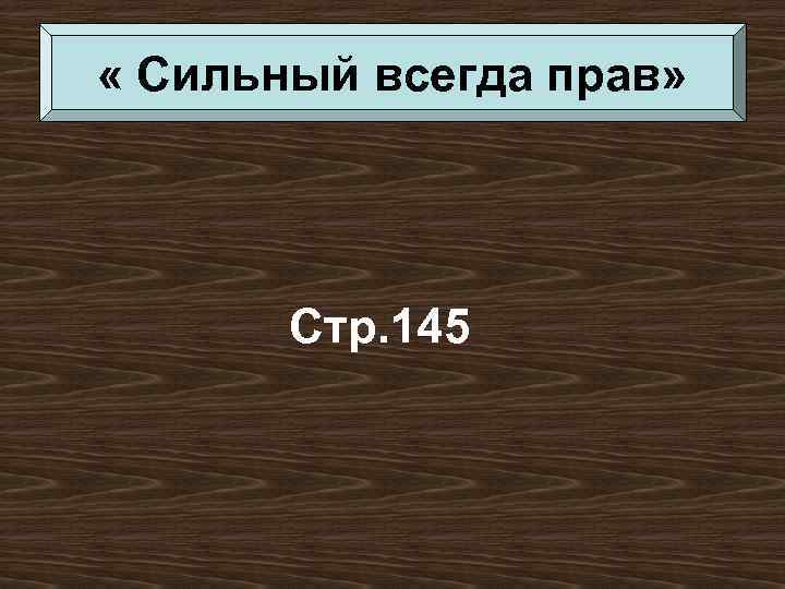  « Сильный всегда прав» Стр. 145 